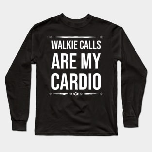 Walkie calls is my cardio Long Sleeve T-Shirt